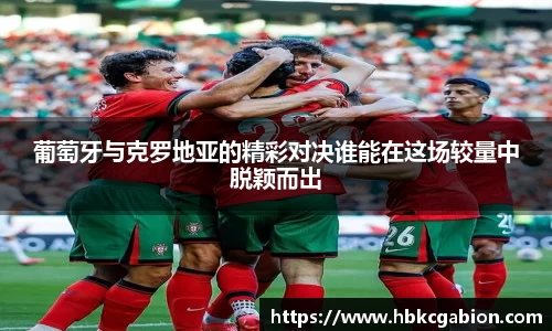 葡萄牙与克罗地亚的精彩对决谁能在这场较量中脱颖而出